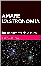 AMARE L’ASTRONOMIA : fra scienza storia e mito (Collana tecnico scientifica "J. C. Maxwell - G. Galilei" Vol. 19)