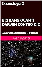BIG BANG QUANTI DARWIN CONTRO DIO: la cosmologia ideologica teoretica del XX! secolo (Collana tecnico scientifica "J. C. M...